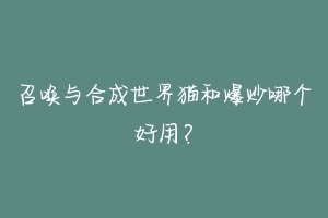 召唤与合成世界猫和爆炒哪个好用？