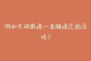 假如只砍断鸡一条腿鸡还能活吗?