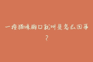 一按猫咪胸口就叫是怎么回事?