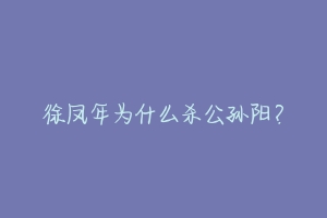 徐凤年为什么杀公孙阳?