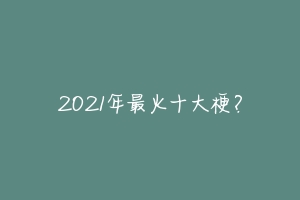 2021年最火十大梗?-动物百科
