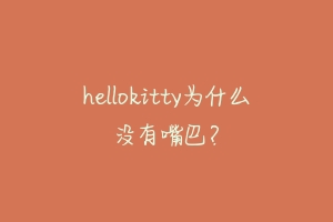 hellokitty为什么没有嘴巴?-动物百科