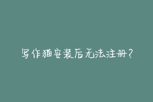 写作猫安装后无法注册?-动物百科