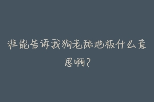 谁能告诉我狗老舔地板什么意思啊?-动物百科