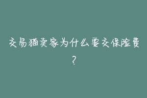 交易猫卖家为什么要交保险费？-动物百科