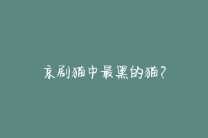 京剧猫中最黑的猫?-动物百科