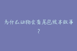 为什么动物会有尾巴绘本故事？
