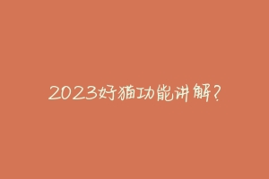 2023好猫功能讲解?
