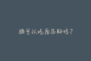 猫可以吃南瓜籽吗?-动物百科