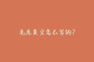 老虎英文怎么写的?-动物百科
