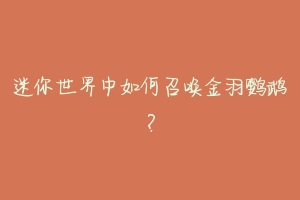 迷你世界中如何召唤金羽鹦鹉?-动物百科