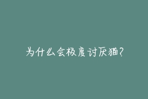 为什么会极度讨厌猫？-动物百科