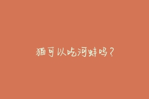 猫可以吃河蚌吗?-动物百科
