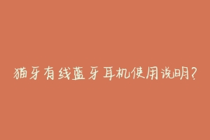 猫牙有线蓝牙耳机使用说明?-动物百科