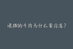 喂猫的牛肉为什么要冷冻?-动物百科