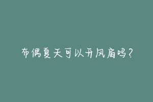 布偶夏天可以开风扇吗？-动物百科