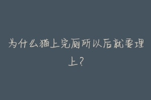 为什么猫上完厕所以后就要埋上?-动物百科