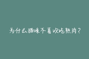 为什么猫咪不喜欢吃熟肉?-动物百科