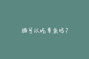 猫可以吃章鱼吗?-动物百科