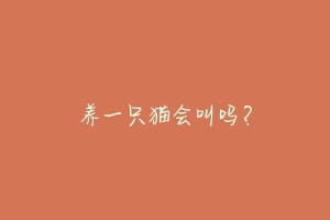 养一只猫会叫吗?-动物百科