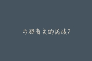 与猫有关的民族?-动物百科