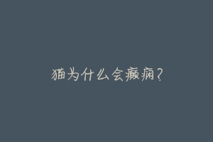 猫为什么会癫痫？-动物百科