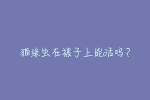猫绦虫在被子上能活吗?-动物百科