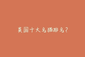 英国十大名猫排名?-动物百科