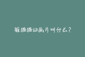 躲猫猫动画片叫什么？-动物百科