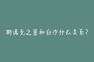 斯诺克之星和白沙什么关系?-动物百科