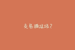 交易猫垃圾?-动物百科