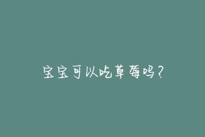 宝宝可以吃草莓吗?-动物百科