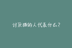 讨厌猫的人代表什么?-动物百科