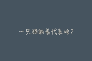 一只猫躺着代表啥?-动物百科