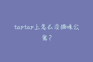 taptap上怎么没猫咪公寓?-动物百科