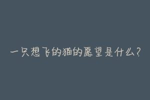 一只想飞的猫的愿望是什么?-动物百科