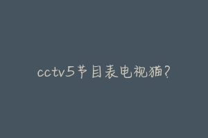 cctv5节目表电视猫？-动物百科