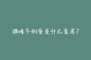 猫咪不耐受是什么意思?-动物百科