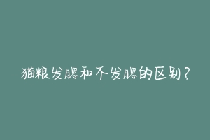 猫粮发腮和不发腮的区别?-动物百科
