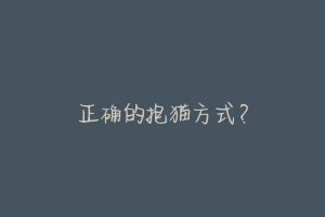 正确的抱猫方式？-动物百科