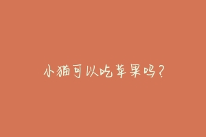 小猫可以吃苹果吗?-动物百科